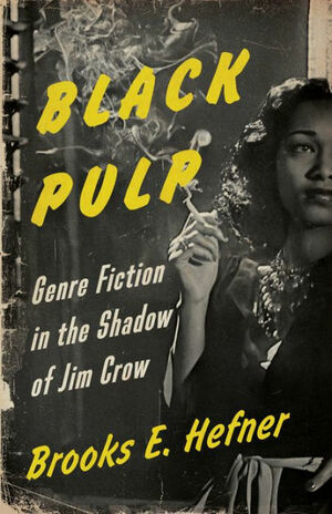 Black Pulp: Genre Fiction in the Shadow of Jim Crow by Brooks E. Hefner