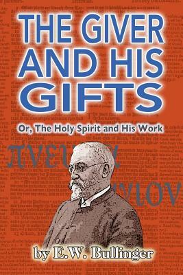 The Giver and His Gifts: Or, the Holy Spirit and His Work by E. W. Bullinger