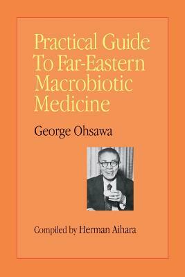 Practical Guide to Far-Eastern Macrobiotic Medicine by George Ohsawa, Herman Aihara