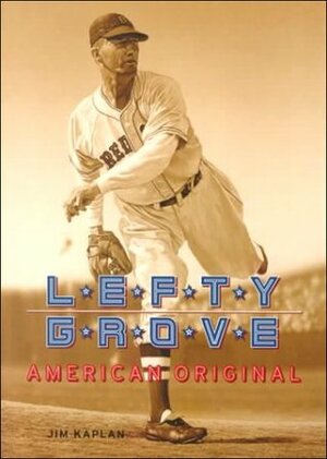 Lefty Grove: American Original by Jim Kaplan