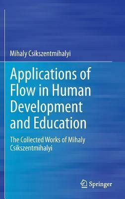 Applications of Flow in Human Development and Education: The Collected Works of Mihaly Csikszentmihalyi by Mihaly Csikszentmihalyi