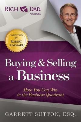 Buying and Selling a Business: How You Can Win in the Business Quadrant by Garrett Sutton