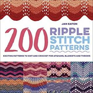 200 Ripple Stitch Patterns: Exciting Patterns To Knit And Crochet For Afghans, Blankets And Throws by Jan Eaton