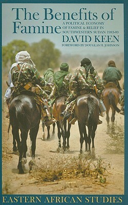 The Benefits of Famine: A Political Economy of Famine and Relief in Southwestern Sudan, 1983-1989 by David Keen