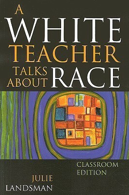 White Teacher Talks about Race: Classroom Edition by Julie Landsman