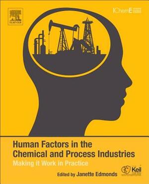 Human Factors in the Chemical and Process Industries: Making It Work in Practice by 