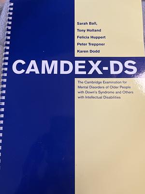 CAMDEX-DS: The Cambridge Examination for Mental Disorders of Older People with Down's Syndrome and Others with Intellectual Disabilities by Sarah Ball, Felicia A. Huppert, Tony Holland, Karen Dodd, Peter Treppner