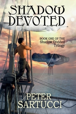 Shadow Devoted: Book One of the Shadow Divided Trilogy by Peter Sartucci