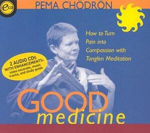 Good Medicine: How to Turn Pain Into Compassion with Tonglen Meditation by Pema Chödrön