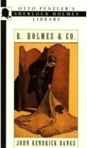 R. Holmes and Co.: Being the Remarkable Adventures of Raffles Holmes, Esq., Detective and Amateur Cracksman by Birth by Sydney Adamson, John Kendrick Bangs