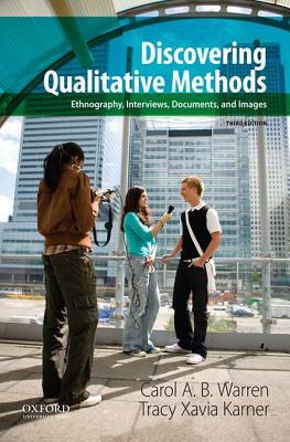 Discovering Qualitative Methods: Ethnography, Interviews, Documents, and Images by Tracy Xavia Karner, Carol A. B. Warren