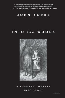 Into the Woods: A Five-Act Journey Into Story by John Yorke