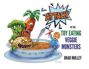 Attack of the Toy Eating Veggie Monsters by Brad Mulley