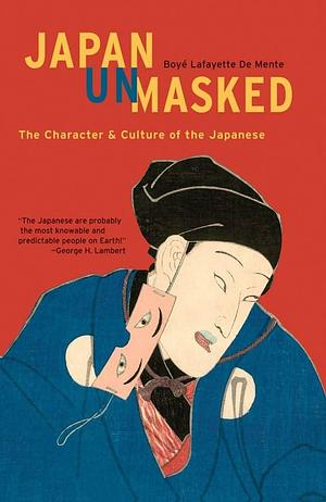 Japan Unmasked: The Character & Culture of the Japanese by Boyé Lafayette de Mente, Boyé Lafayette de Mente
