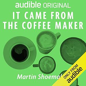 It Came From The Coffee Maker by Martin L. Shoemaker