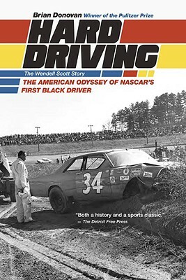 Hard Driving: The Wendell Scott Story: The American Odyssey of NASCAR's First Black Driver by Brian Donovan