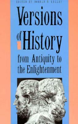 Versions of History from Antiquity to the Enlightenment by Donald R. Kelley