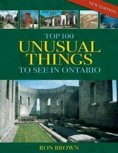 Top 100 Unusual Things to See in Ontario by Ron Brown