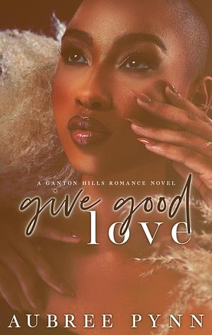 Give Good Love: A Ganton Hills Romance Novel by The Editing Boutique, Aubreé Pynn, Aubreé Pynn