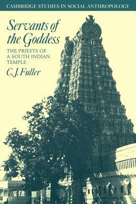 Servants of the Goddess: The Priests of a South Indian Temple by C. J. Fuller