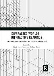 Diffracted Worlds - Diffractive Readings: Onto-Epistemologies and the Critical Humanities by Kathrin Thiele, Brigid M. Kaiser