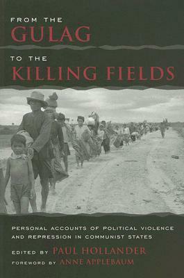 From the Gulag to the Killing Fields: Personal Accounts of Political Violence and Repression in Communist States by Paul Hollander