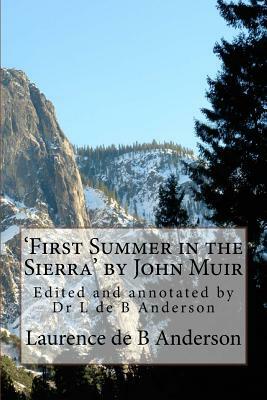 'First Summer in the Sierra' by John Muir: Edited and annotated by Dr L de B Anderson by Laurence de B. Anderson, John Muir