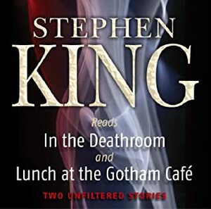In the Deathroom and Lunch at the Gotham Café: Two Unfiltered Stories by Stephen King