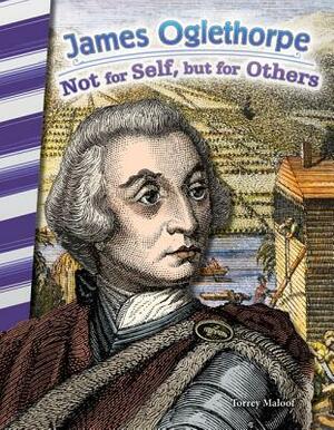 James Oglethorpe: Not for Self, But for Others by Torrey Maloof