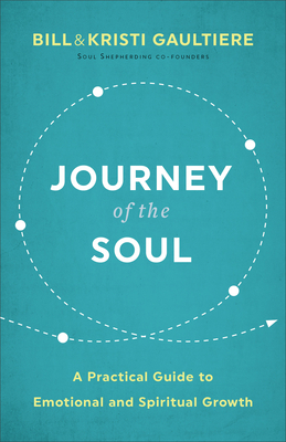 Journey of the Soul: A Practical Guide to Emotional and Spiritual Growth by Bill Gaultiere, Kristi Gaultiere