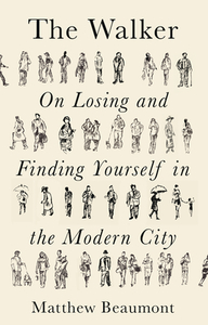 The Walker: On Losing and Finding Yourself in the Modern City by Matthew Beaumont