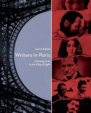 Writers in Paris: Literary Lives in the City of Light by David Burke