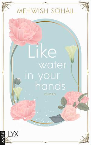 Like water in your hands by Mehwish Sohail