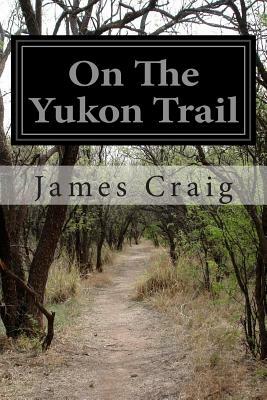 On The Yukon Trail by James Craig