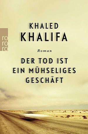 Der Tod ist ein mühseliges Geschäft: Roman by خالد خليفة