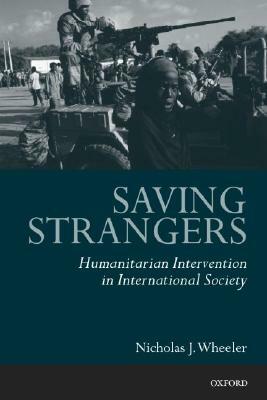 Saving Strangers: Humanitarian Intervention in International Society by Nicholas J. Wheeler