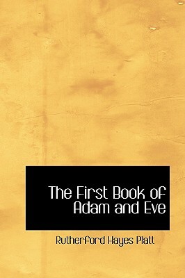 The First Book of Adam and Eve by Rutherford Hayes Platt