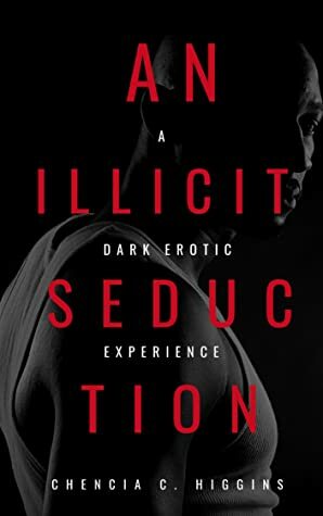 An Illicit Seduction: a Dark Erotic Experience by Chencia C. Higgins