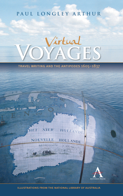Virtual Voyages: Travel Writing and the Antipodes 1605-1837 by Paul Longley Arthur