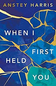 When I First Held You by Anstey Harris