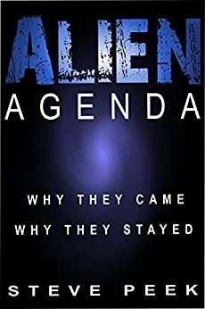 Alien Agenda: Why They Came Why they stayed by Steve Peek