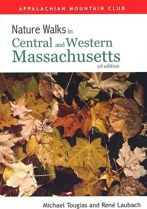 Nature Walks in Central and Western Massachusetts by Michael Tougias, René Laubach, Mike Tougias