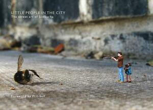 Little People in the City: The Street Art of Slinkachu by Slinkachu