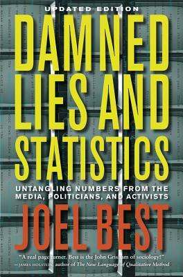 Damned Lies and Statistics: Untangling Numbers from the Media, Politicians, and Activists by Joel Best