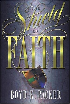 The shield of faith by Boyd K. Packer, Boyd K. Packer