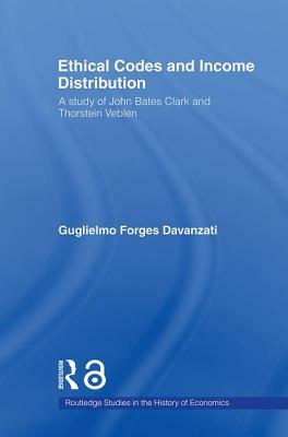 Ethical Codes and Income Distribution: A Study of John Bates Clark and Thorstein Veblen by Guglielmo Forges Davanzati