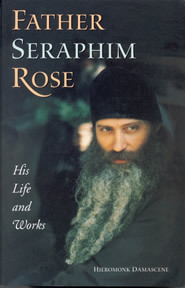 Father Seraphim Rose: His Life and Works by Seraphim Rose, Damascene Christensen