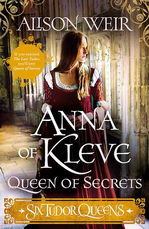 Anna of Kleve: Queen of Secrets by Alison Weir