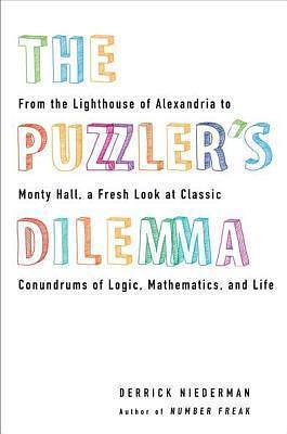 The Puzzler's Dilemma: From the Lighthouse of Alexandria to Monty Hall, a Fresh Look at Classic Conundr ums of Logic, Mathematics, and Life by Derrick Niederman, Derrick Niederman