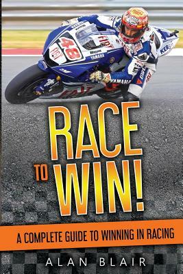 Race to Win!: A Complete Guide to Winning in Racing by Alan Blair